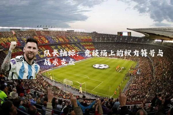 队长袖标:竞技场上的权力符号与战术支点